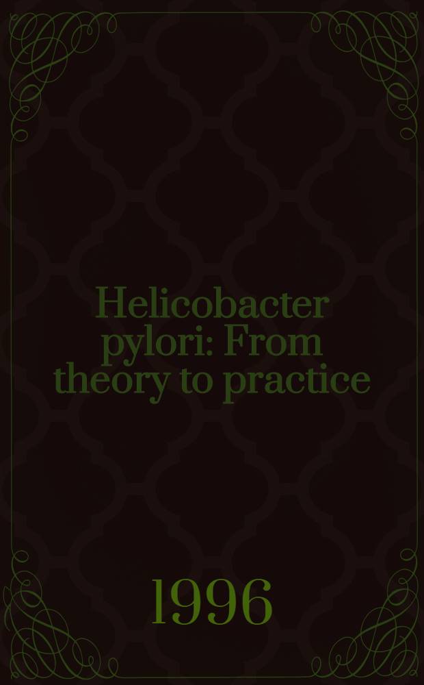 Helicobacter pylori : From theory to practice : Proc. of a Symp. held on Oct.18, 1995, in New York, NY