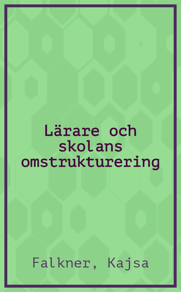 Lärare och skolans omstrukturering : Ett möte mellan utbildningspolit. intentioner och grundskollärares perspektiv på förändringar i den svenska skolan : Diss. = Учителя и реорганизация школы.