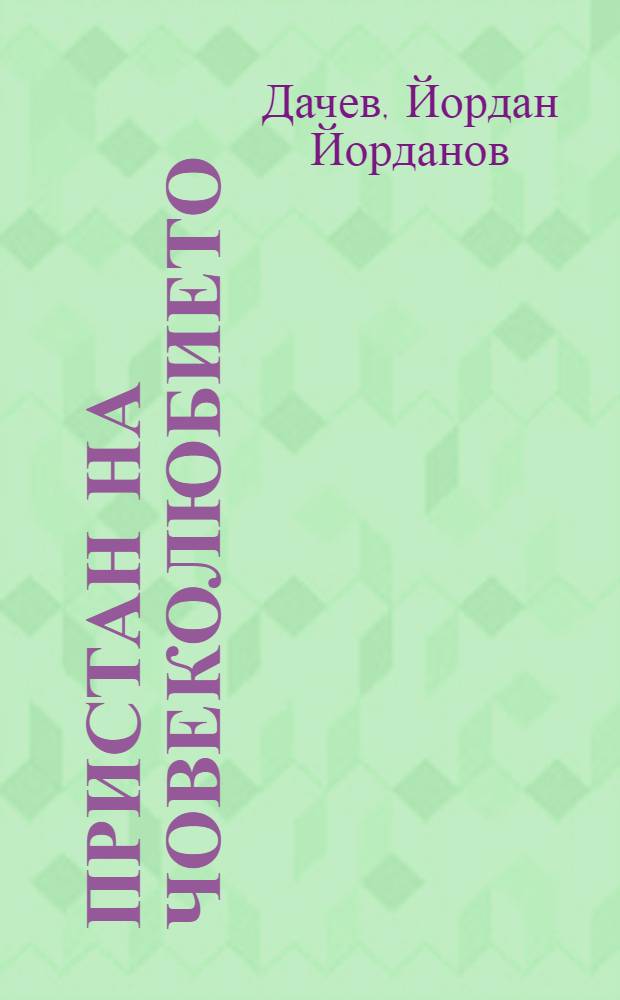 Пристан на човеколюбието : Есета, портр. на прототипи, спомени, изследвания за Йордан Йовков = Пристань человеколюбия.