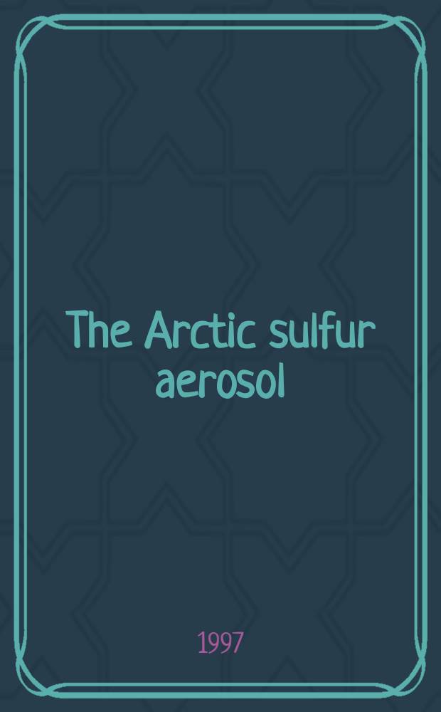 The Arctic sulfur aerosol : Influences of transport a. boundary layer processes : Akad. avh = Серный аэрозоль в Арктике . Влияние переноса и процессов в пограничном слое. Дис.