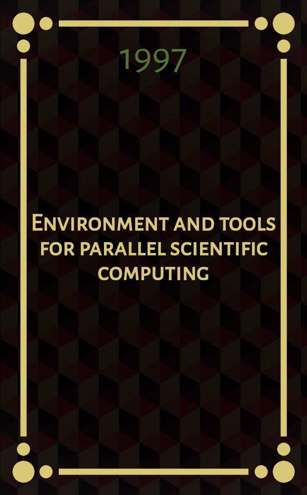 Environment and tools for parallel scientific computing : Based on the proc. of the Intern. workshop held at Faverges de la Tour (France) on Aug. 22-23, 1996 = Специальный двойной номер. Среда и инструментарий для параллельных научных вычислений.