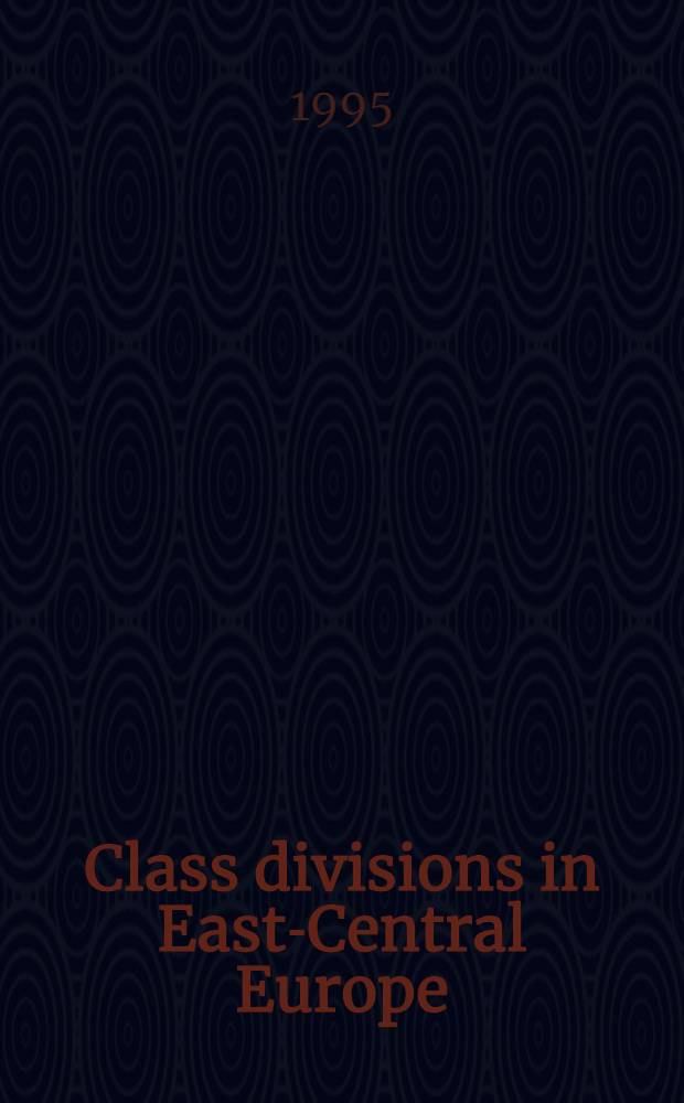 Class divisions in East-Central Europe : Studies of the consequences of the socialist "experiments" of 1949-1988 = Деление на классы в восточной и центральной Европе.