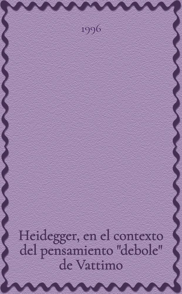 Heidegger, en el contexto del pensamiento "debole" de Vattimo = Хайдеггер в контексте слабого мышления Ваттима.