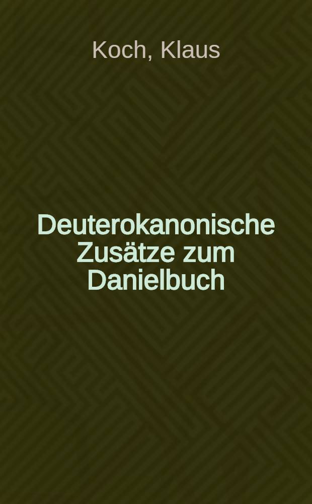 Deuterokanonische Zusätze zum Danielbuch : Entstehung u. Textgeschichte
