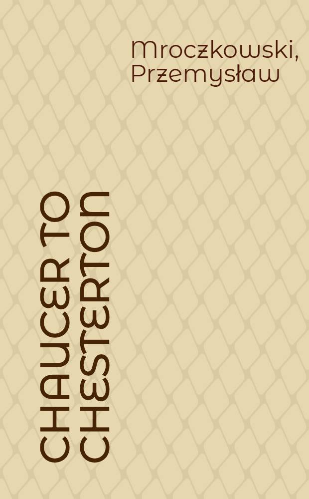 Chaucer to Chesterton : Engl. classics from Pol. perspective = От Чосера до Честертона: английские классики в польской перспективе.