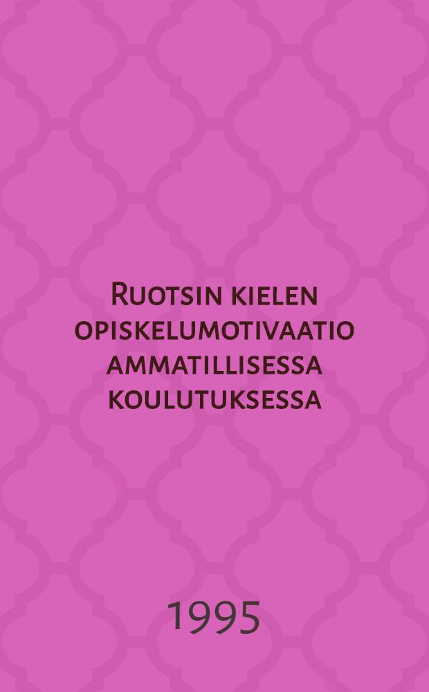 Ruotsin kielen opiskelumotivaatio ammatillisessa koulutuksessa : Tutkimus koti- ja laitostalousalan opiskelijoiden opiskelumotivaatiosta ja siihen yhteudessä olevista tekijöistä = Мотивация изучения шведского языка в профессиональном обучении.