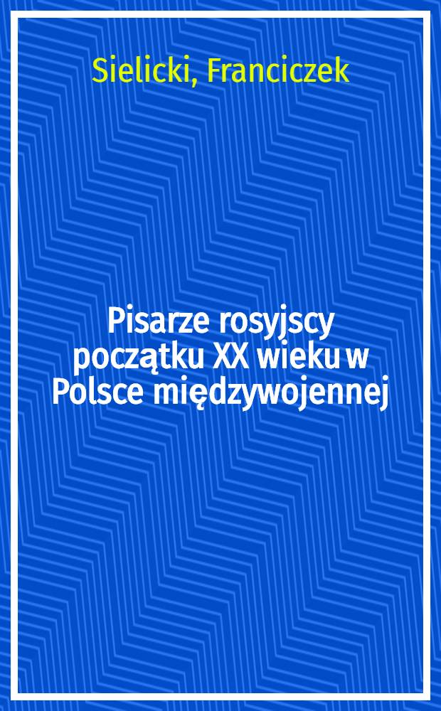 Pisarze rosyjscy początku XX wieku w Polsce międzywojennej = Русские писатели начала ХХ века в Польше между войнами.