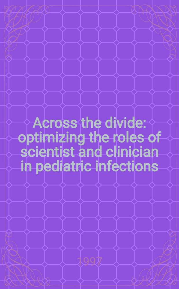 Across the divide: optimizing the roles of scientist and clinician in pediatric infections : Proc. from a Pediatric round table meet. Monte Carlo = Вдоль раздела: Оптимизация роли ученого и клинициста при детских инфекциях. Материалы круглого стола. Монте Карло, Октябрь 1995.