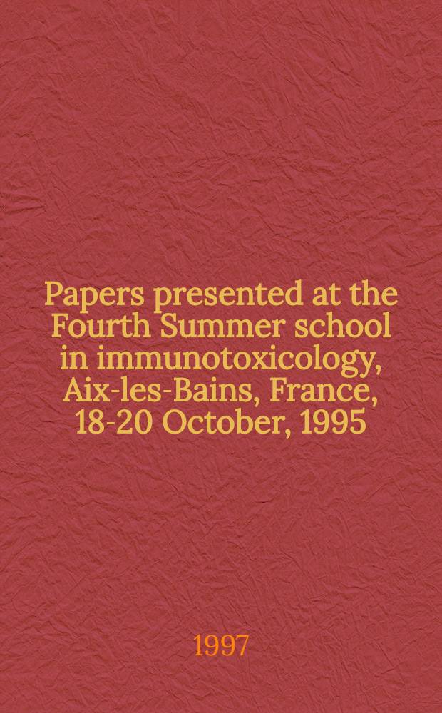 Papers presented at the Fourth Summer school in immunotoxicology, Aix-les-Bains, France, 18-20 October, 1995 = Работы представленные на 4-ю Летнюю школу по иммунотоксикологии. Экс-ле-Бен, Франция, 18-20 октября 1995.