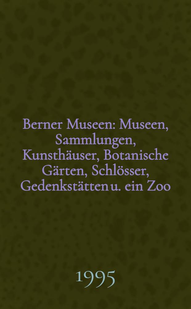 Berner Museen : Museen, Sammlungen, Kunsthäuser, Botanische Gärten, Schlösser, Gedenkstätten u. ein Zoo : Ein Überblick = Бернские музеи.