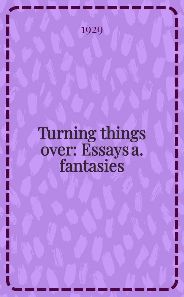 Turning things over : Essays a. fantasies