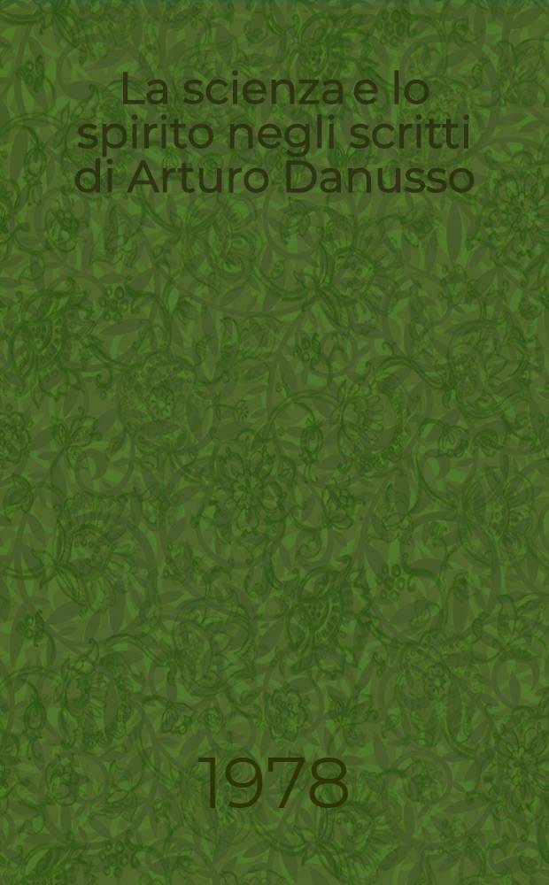 La scienza e lo spirito negli scritti di Arturo Danusso = Наука и дух в произведениях Артуро Дануссо..