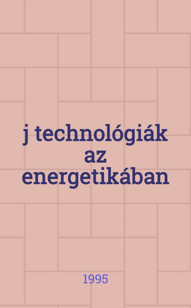 Új technológiák az energetikában : Kūlönös tekintettel a fosszilis energiahordozók környezetbarát hasznosítására = Новые технологии в энергетике.