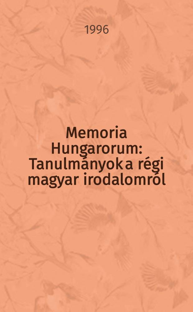 Memoria Hungarorum : Tanulm&aacute;nyok a r&eacute;gi magyar irodalomr&oacute;l = Память Венгрии.