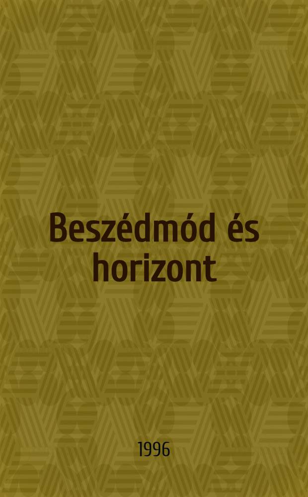 Beszédmód és horizont : Formációk az irod. modernségben = Беседы с горизонтом.