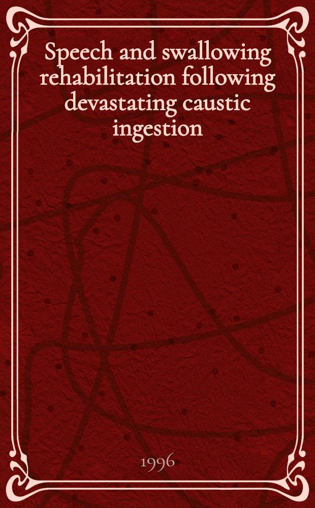 Speech and swallowing rehabilitation following devastating caustic ingestion : Techniques a. indicators for success = Реабилитация речи и глотания после поражения от проглатывания едкого вещества: технология и показатели успеха..