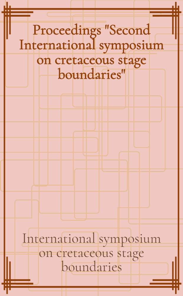 Proceedings "Second International symposium on cretaceous stage boundaries" : Brussels 8-16 Sept. 1995 = Науки о Земле. Труды Второго Международного симпозиума по границам мелового периода..