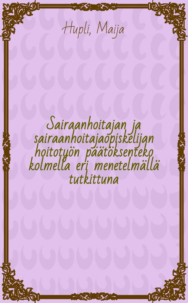 Sairaanhoitajan ja sairaanhoitajaopiskelijan hoitoty&ouml;n p&auml;&auml;t&ouml;ksenteko kolmella eri menetelm&auml;ll&auml; tutkittuna = Принятие решения у медсестер и учащихся медицинских училищ при уходе за больными астмой. три разных способа.