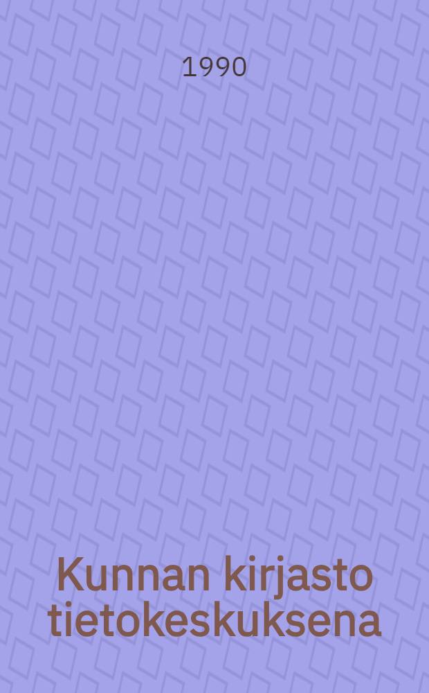 Kunnan kirjasto tietokeskuksena : Maaseudun tietopalvelukokeilun loppuraportti