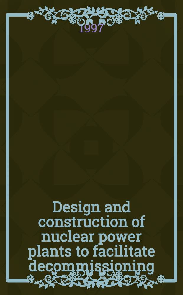 Design and construction of nuclear power plants to facilitate decommissioning = Проектирование и конструкции атомных электростанций с учетом ограничений дезактивации.