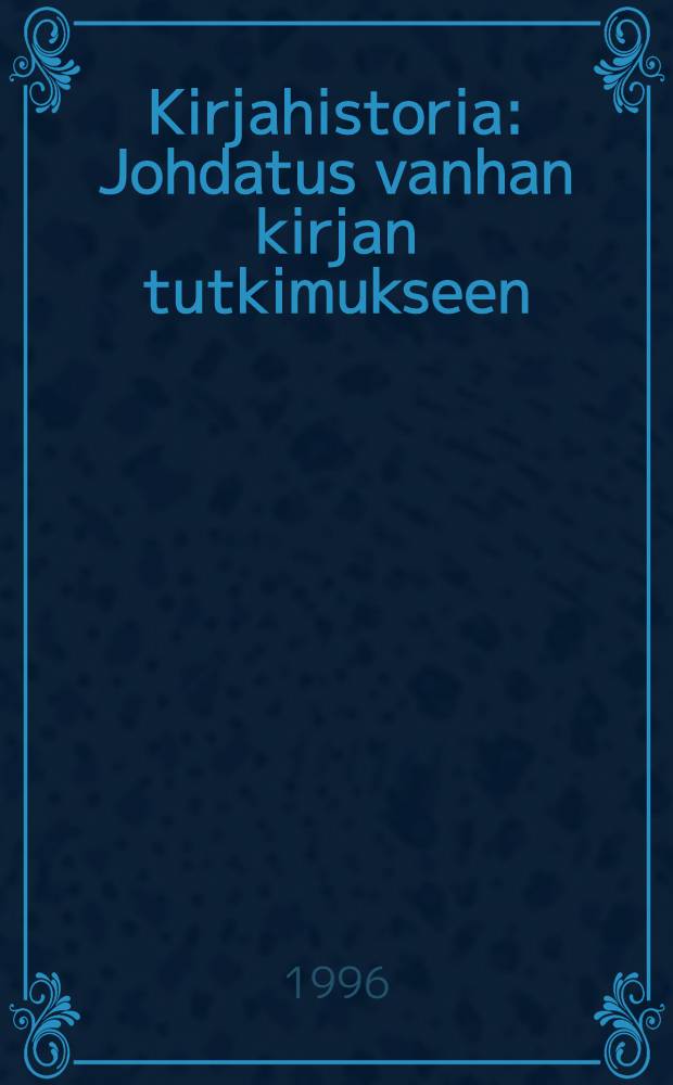 Kirjahistoria : Johdatus vanhan kirjan tutkimukseen = История книги:введение в изучение старой книги.