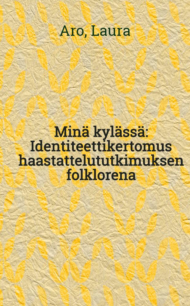 Minä kylässä : Identiteettikertomus haastattelututkimuksen folklorena = В деревне.