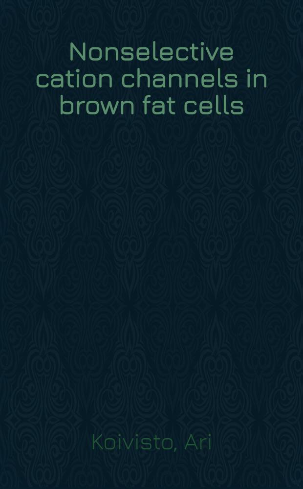 Nonselective cation channels in brown fat cells : Adrenergic a. NO regulation : Akad. avh = Неселективные катионные каналы в бурых жировых клетках. Регуляция адренергическая и закисью азота. Дис..