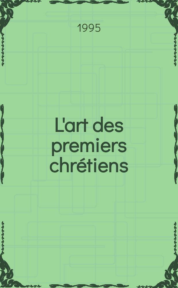 L'art des premiers chrétiens : L'héritage culturel et la foi nouvelle = Искусство первых христиан.
