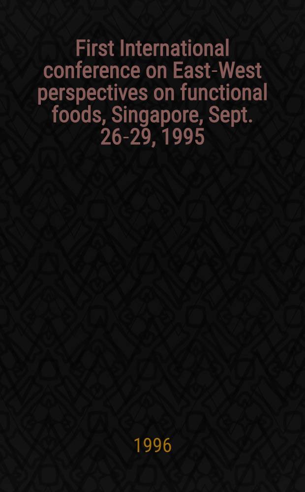 First International conference on East-West perspectives on functional foods, Singapore, Sept. 26-29, 1995 = Первая международная конференция по восточно-западным перспективам функционального питания..