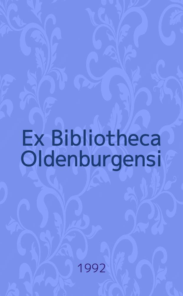 Ex Bibliotheca Oldenburgensi : Bibl. Unters. aus Anla&beta; des 200 j&auml;hrigen Bestehens der Landesbibl. Oldenburg