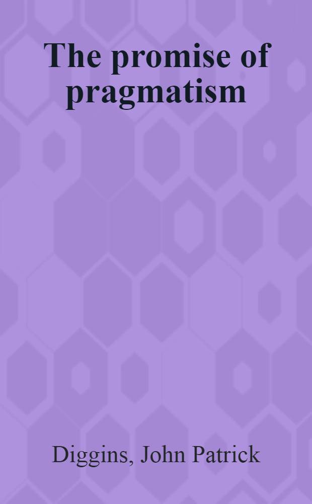 The promise of pragmatism : Modernism a. the crisis of knowledge a. authority = Надежды и прагматизм.
