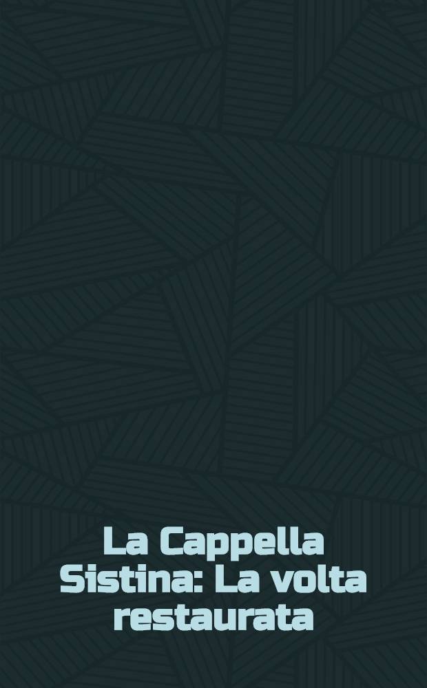 La Cappella Sistina : La volta restaurata : Il trionfo del colore = Сикстинская капелла. Реставрированный свод: триумф цвета.