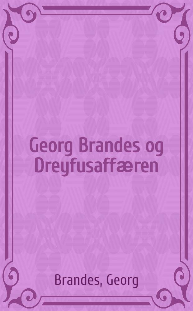 Georg Brandes og Dreyfusaffӕren = Дело Дрейфуса.