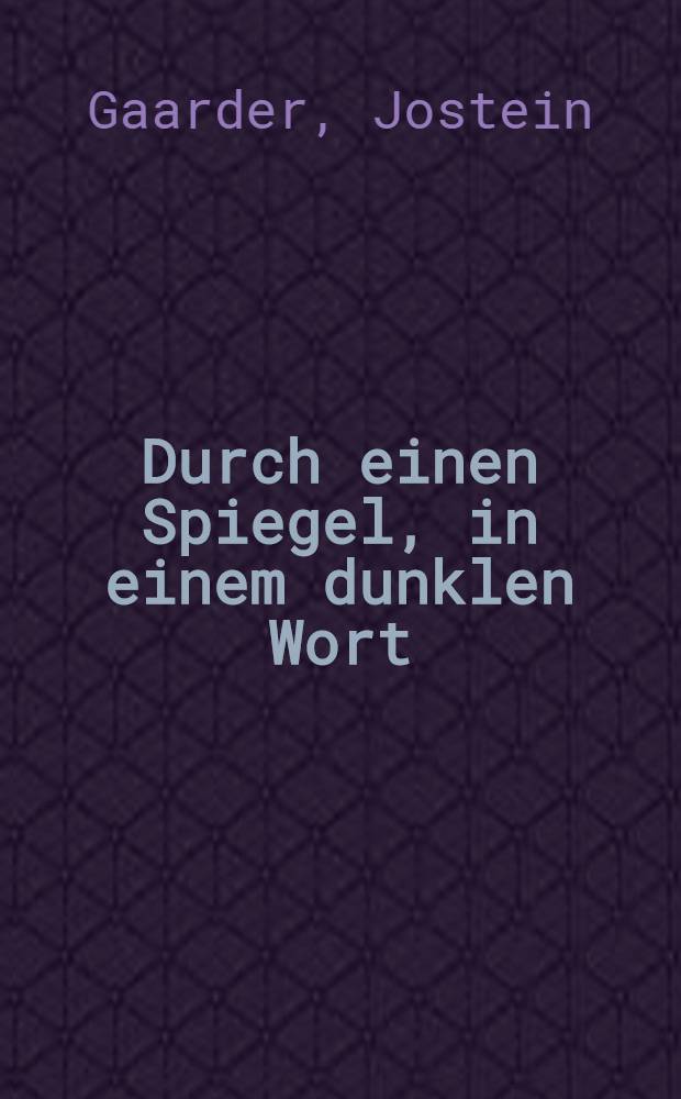 Durch einen Spiegel, in einem dunklen Wort : Roman
