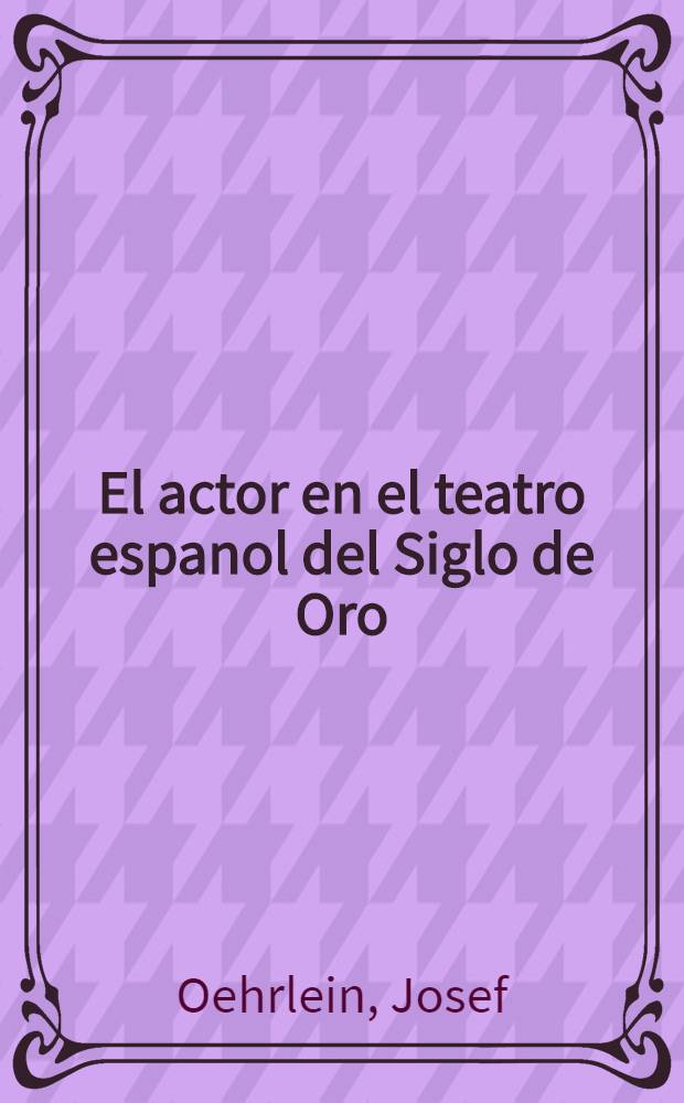 El actor en el teatro espanol del Siglo de Oro = Актер золотого века испанского театра.