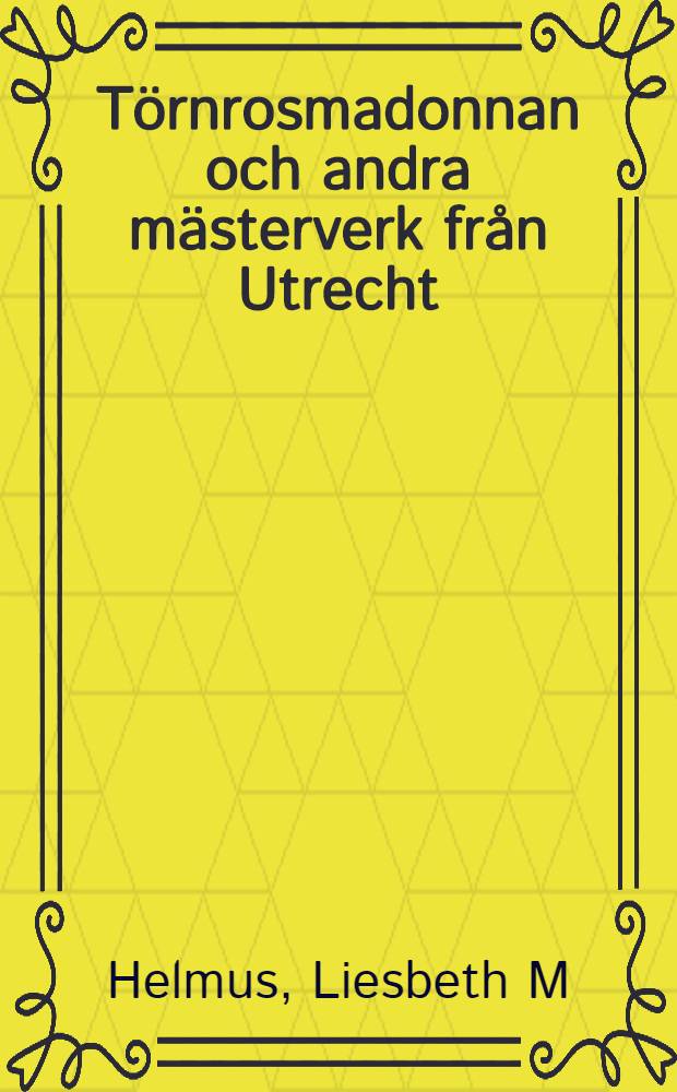 Törnrosmadonnan och andra mästerverk från Utrecht : Utställningskat., Nationalmuseum, Stockholm, 7 febr. - 11 maj 1997 = Мадонна с розой и другие произведения из Утрехта.