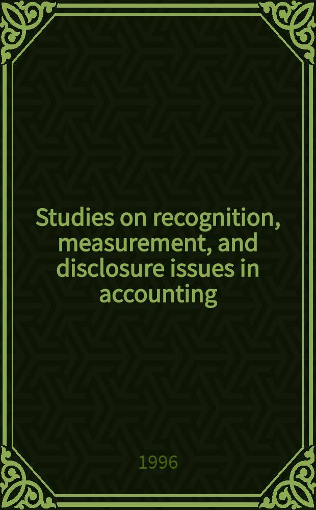 Studies on recognition, measurement, and disclosure issues in accounting = Исследование признания,измерения и источников разоблачений в счетоводстве.