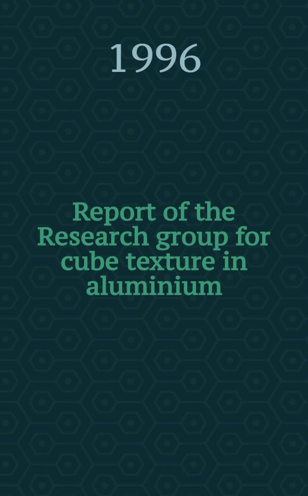 Report of the Research group for cube texture in aluminium = Отчет исследовательской группы по кубической текстуре в алюминии.