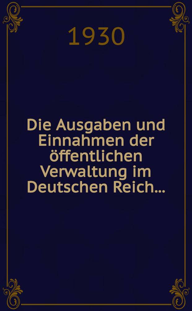 Die Ausgaben und Einnahmen der öffentlichen Verwaltung im Deutschen Reich... : Ergebnisse der Reichsfinanzstatistik