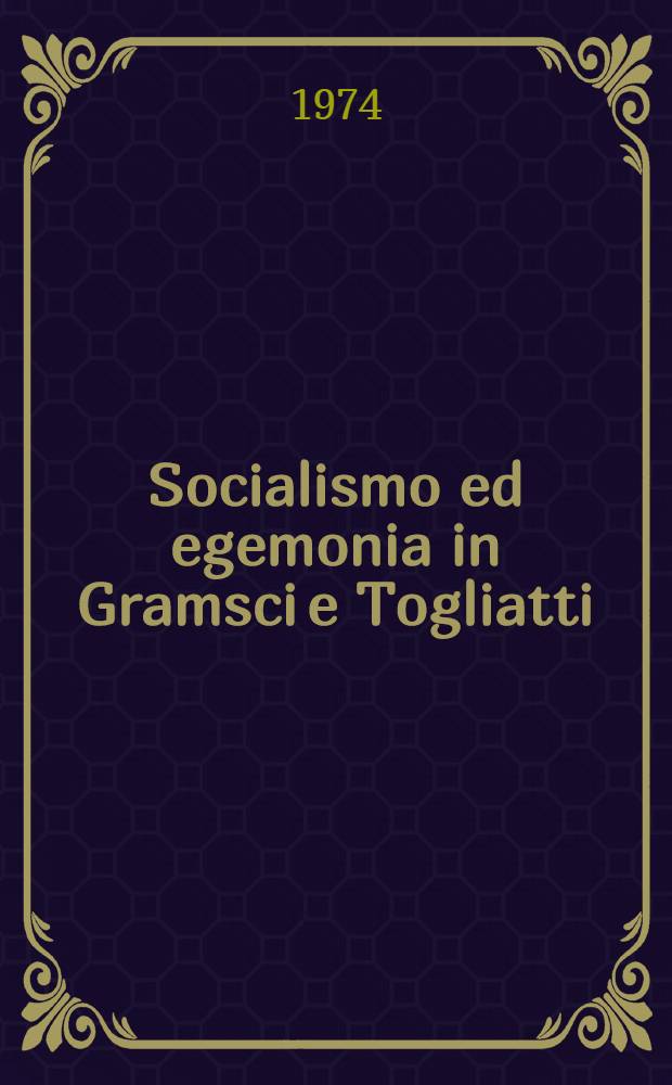 Socialismo ed egemonia in Gramsci e Togliatti = Социализм и гегемония в учениях Грамши и Тольяти.