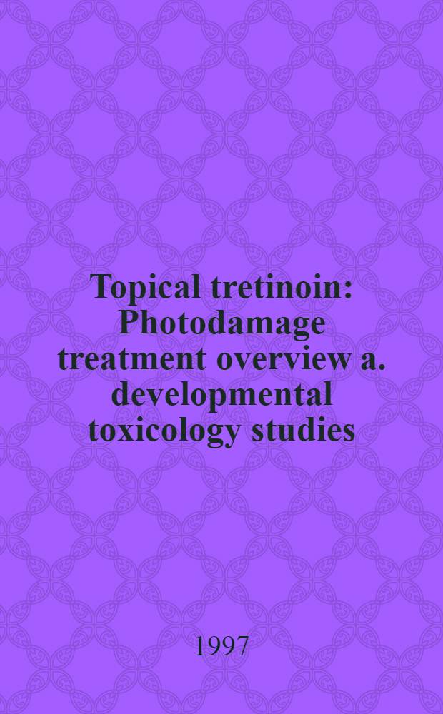 Topical tretinoin : Photodamage treatment overview a. developmental toxicology studies = Местно применяемый третиноин. обзор лечения световых поражений поражений исследований токсикологии развития.