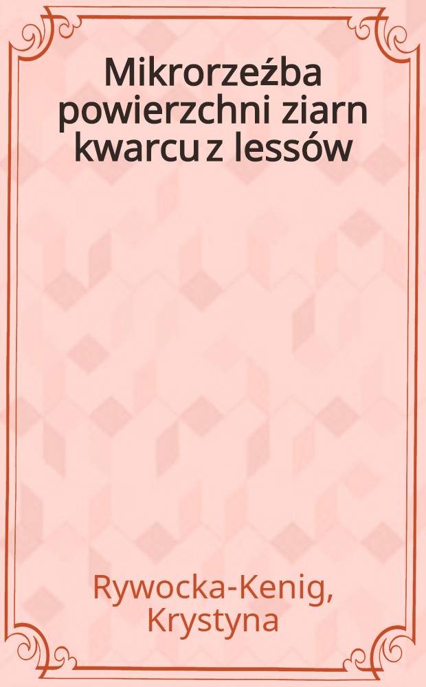 Mikrorzeźba powierzchni ziarn kwarcu z less&oacute;w = Surface microtextures of quartz grains from loesses = Поверхностные микротекстуры кварцевых зерен из лесса.