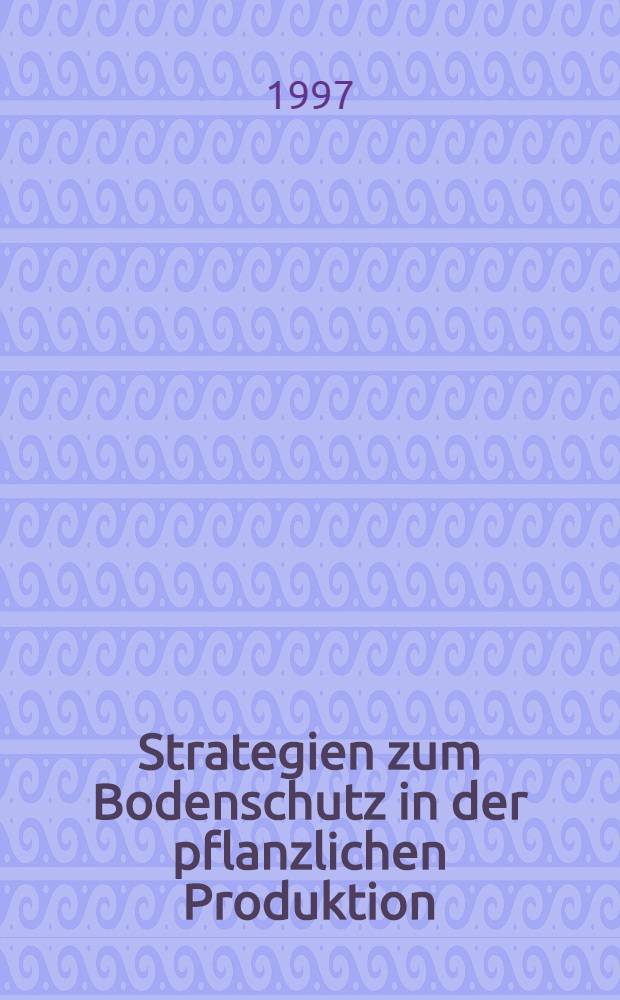 Strategien zum Bodenschutz in der pflanzlichen Produktion = Стратегия охраны почв в агрономии. Коллоквиум 13 - 14 ноября 1995 г. в Брауншвейге..