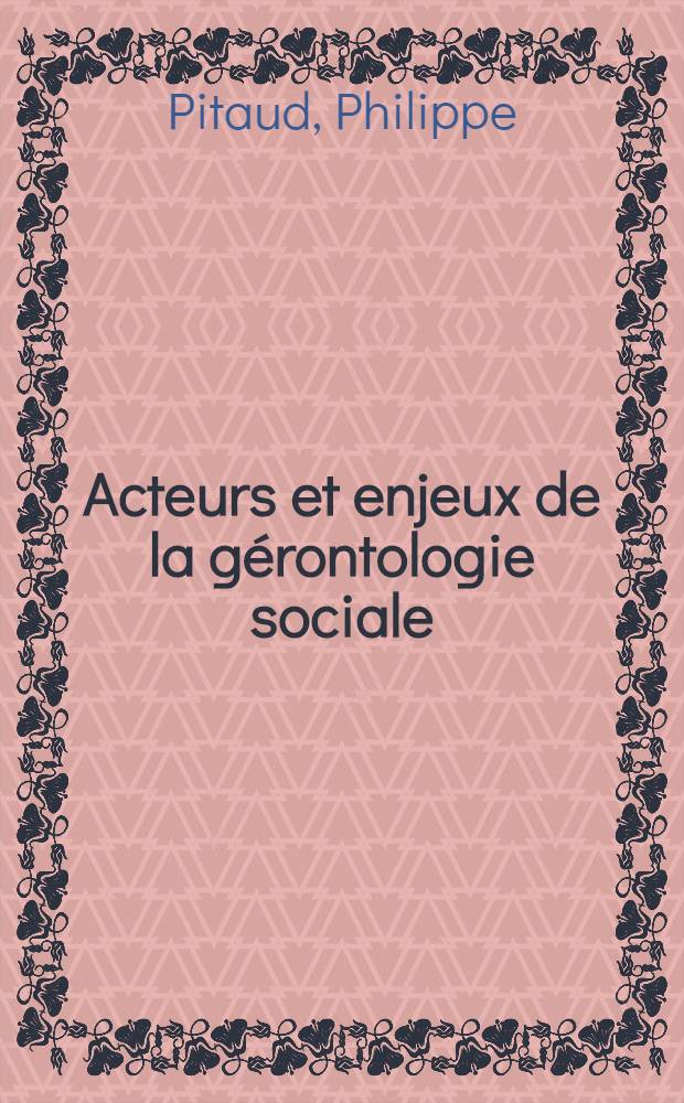 Acteurs et enjeux de la gérontologie sociale = Действующие лица и вехи социальной геронтологии.