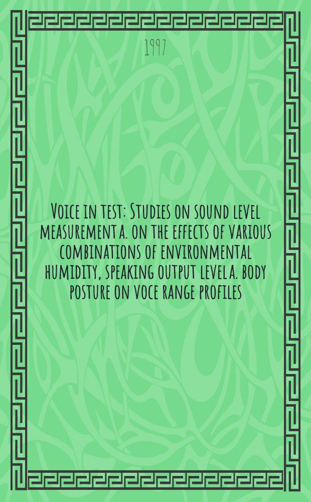 Voice in test : Studies on sound level measurement a. on the effects of various combinations of environmental humidity, speaking output level a. body posture on voce range profiles : Diss. = Голос в исследовании. Изучение измерения уровня звука и эффектов различных комбинаций влажности окружающей среды, мощности разговорного уровня и положения тела относительно графического изображения амплитуды колебания голоса.