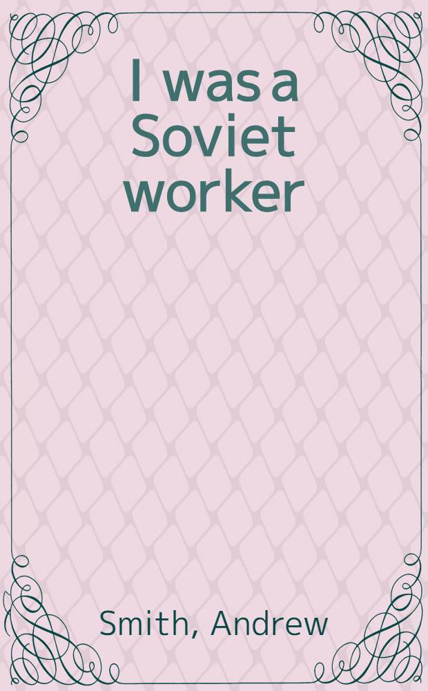 I was a Soviet worker : With an app. of phot. a. doc = Я был советским рабочим.