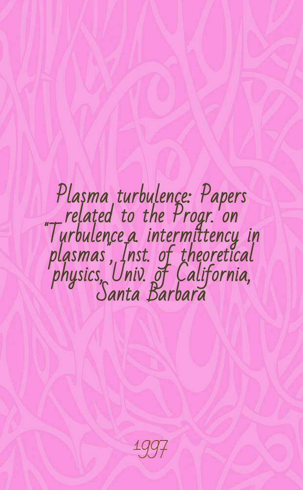 Plasma turbulence : Papers related to the Progr. on "Turbulence a. intermittency in plasmas", Inst. of theoretical physics, Univ. of California, Santa Barbara (CA), Jan. 15 - June 30, 1995 = Турбулентность плазмы. Работы по программе "Турбулентность и прерывистость плазмы" Института Теоретической Физики Калифорнийского Университета. Санта-Барбара. 15 января - 30 июня 1995.