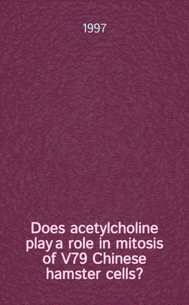 Does acetylcholine play a role in mitosis of V79 Chinese hamster cells ? : Akad. avh = Играет ли ацетилхолин роль в митозе клеток V79 китайского хомячка?. Дис.