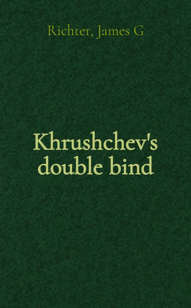 Khrushchev's double bind : Intern. pressures a. domestic coalition politics = Двойная роль Хрущева. Международное давление и внутренняя коалиционная политика.
