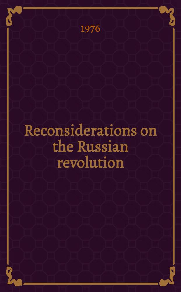 Reconsiderations on the Russian revolution : Sel. papers in the humanities from the BANFF'74 Intern. conf., held in Banff, Alberta, Canada, Sept. 4-7, 1974 = Переосмысление русской революции.